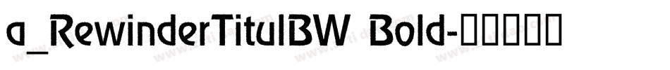a_RewinderTitulBW Bold字体转换